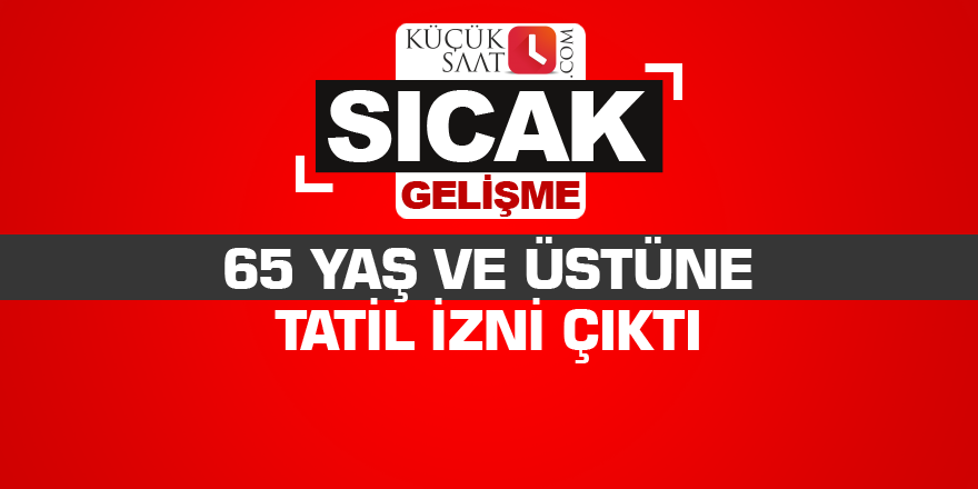 65 yaş ve üstüne tatil izni çıktı