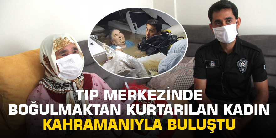 Tıp merkezinde boğulmaktan kurtarılan kadın kahramanıyla buluştu