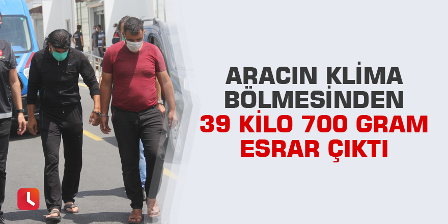 Aracın klima bölmesinden 39 kilo 700 gram esrar çıktı