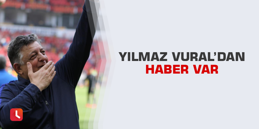 Yılmaz Vural’dan haber var