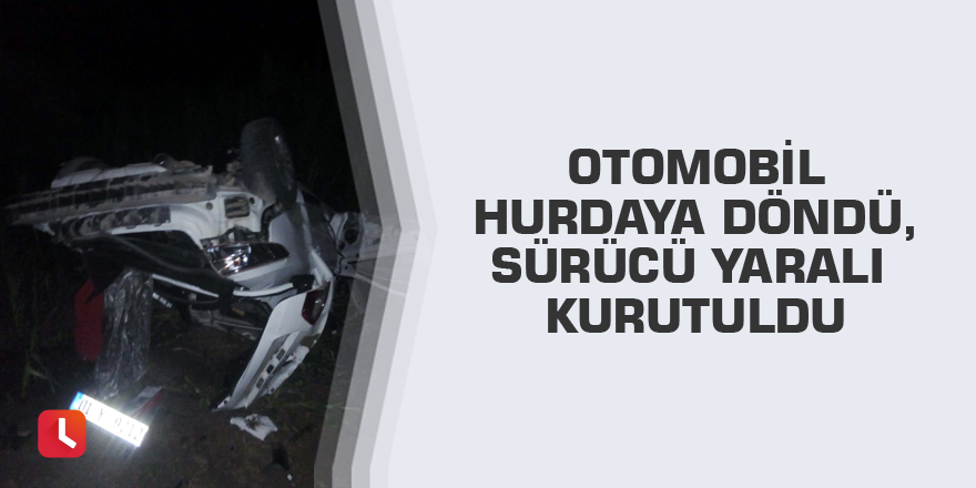 Otomobil hurdaya döndü, sürücü yaralı kurutuldu