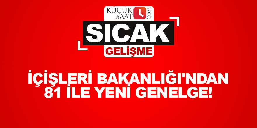 İçişleri Bakanlığı'ndan 81 ile yeni genelge!