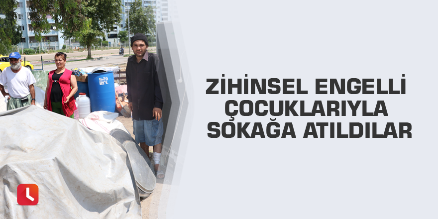 Zihinsel engelli çocuklarıyla sokağa atıldılar