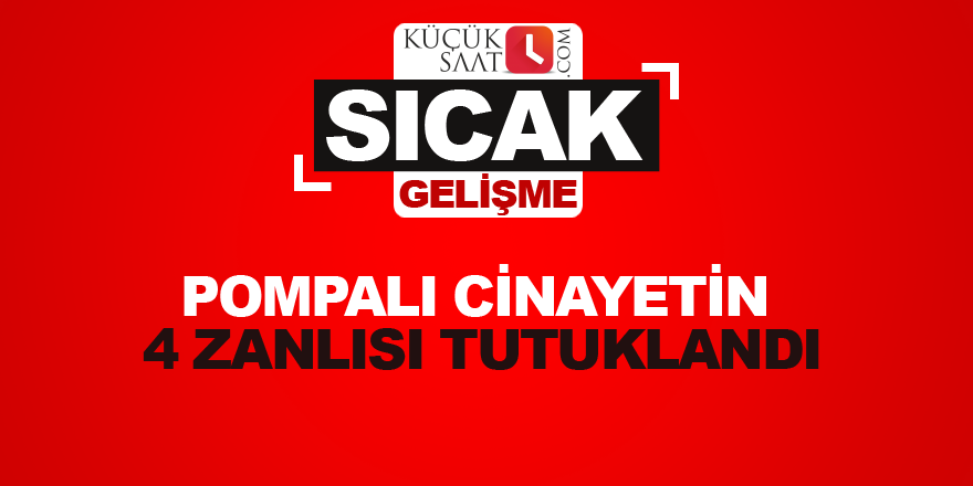 Pompalı cinayetin 4 zanlısı tutuklandı