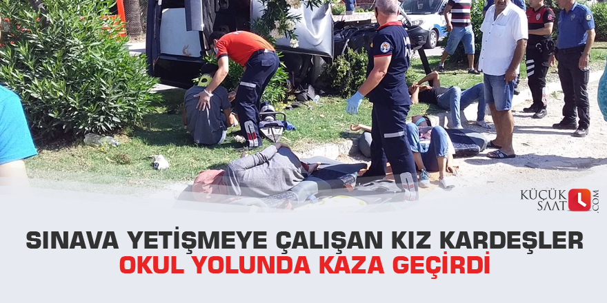 Sınava yetişmeye çalışan kız kardeşler okul yolunda kaza geçirdi