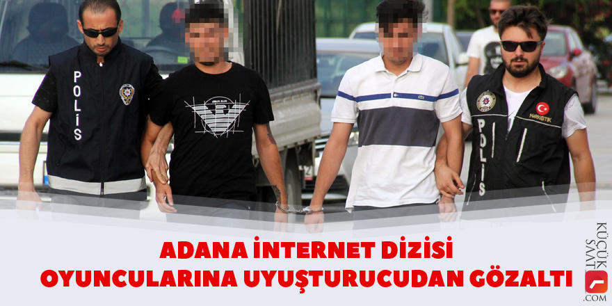 Adana dizisi oyuncularına uyuşturucudan gözaltı