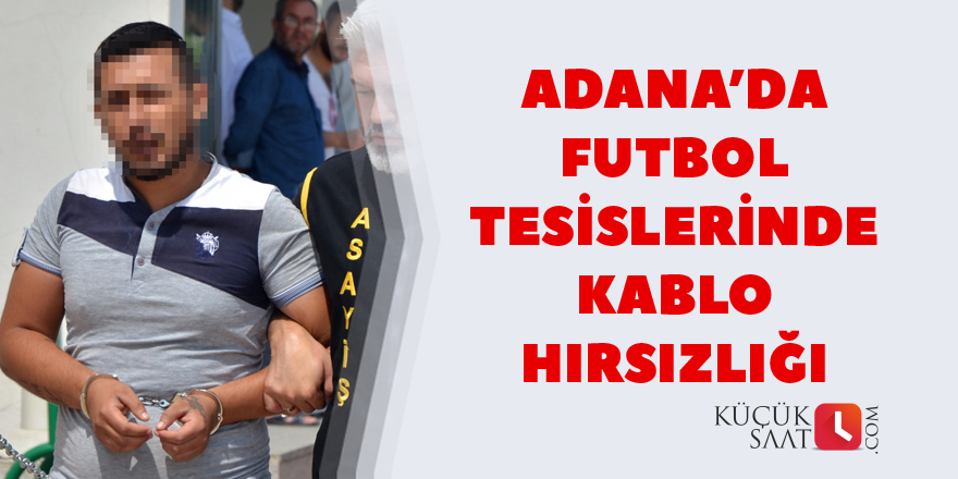 Adana’da futbol tesislerinde kablo hırsızlığı