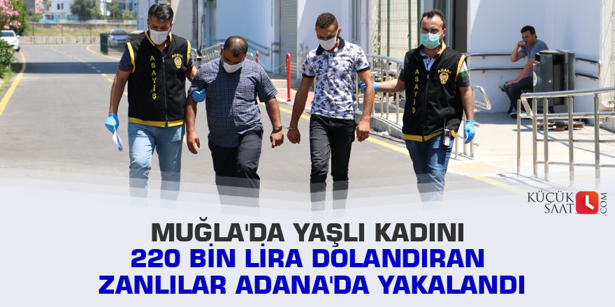 Muğla'da yaşlı kadını 220 bin lira dolandıran zanlılar Adana'da yakalandı