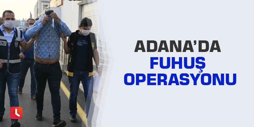 Adana’da fuhuş operasyonu