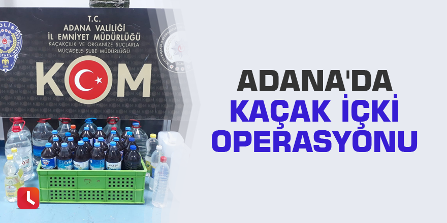 Adana'da kaçak içki operasyonu