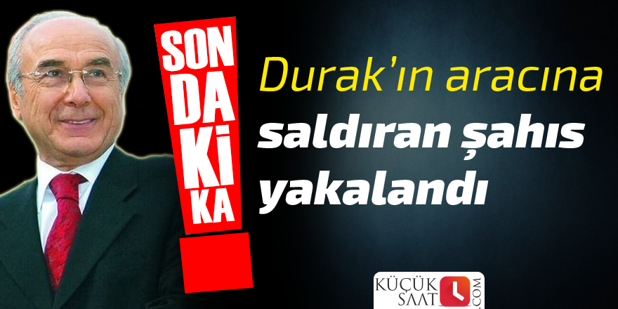 Durak'ın aracına saldıran şahıs yakalandı