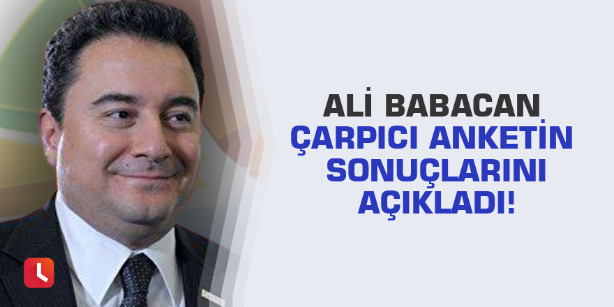 Ali Babacan çarpıcı anketin sonuçlarını açıkladı!