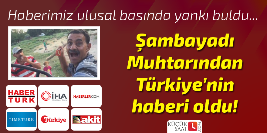 Şambayadı Muhtarı'ndan Türkiye'nin haberi oldu!