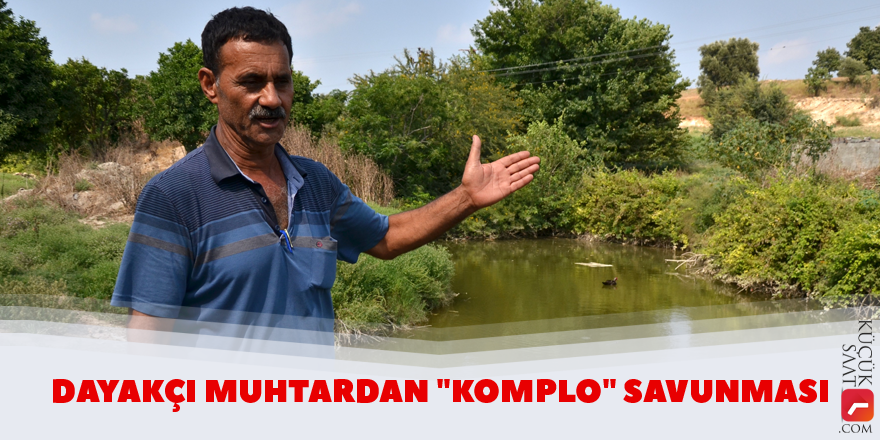 Dayakçı muhtardan "komplo" savunması