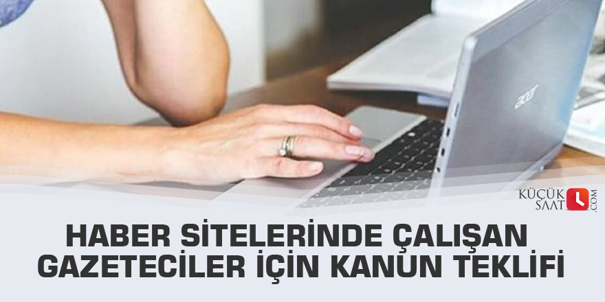 Haber sitelerinde çalışan gazeteciler için kanun teklifi