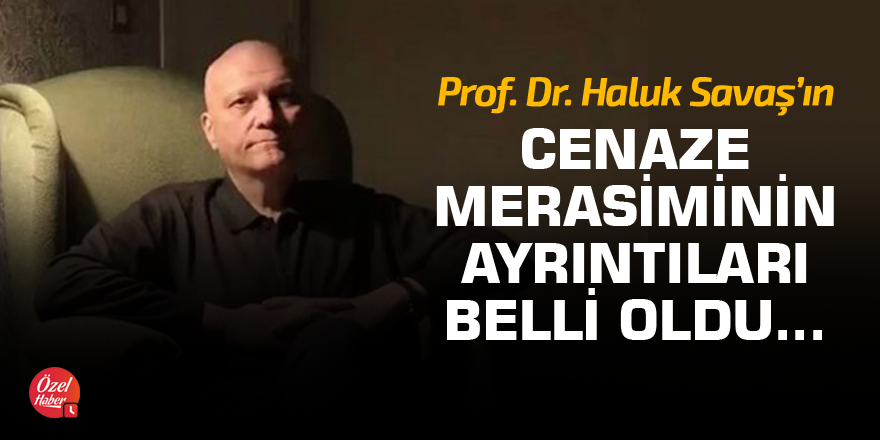 Haluk Savaş'ın cenaze merasiminin ayrıntıları belli oldu...