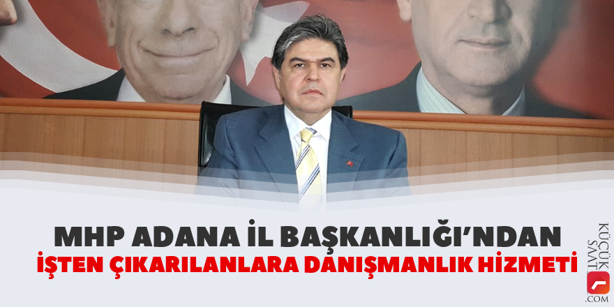 MHP Adana'da işten çıkarılanlara danışmanlık hizmeti