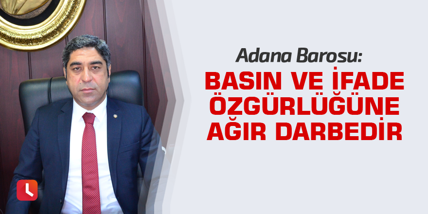 “Basın ve ifade özgürlüğüne ağır darbedir”