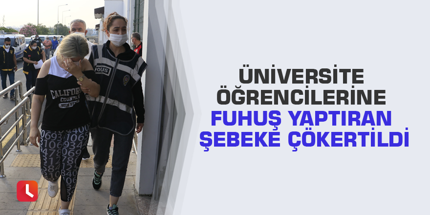 Üniversite öğrencilerine fuhuş yaptıran şebeke çökertildi