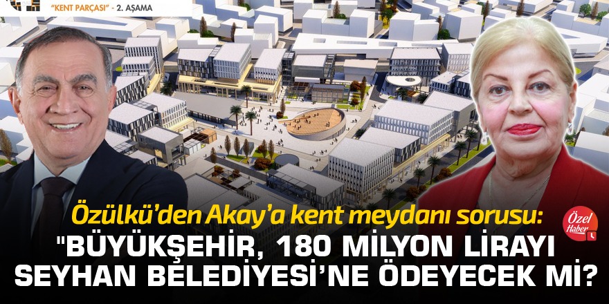 "Büyükşehir, 180 milyon lirayı Seyhan Belediyesi'ne ödeyecek mi?