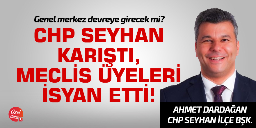 CHP Seyhan karıştı, meclis üyeleri isyan etti! Genel merkez devreye girecek mi?