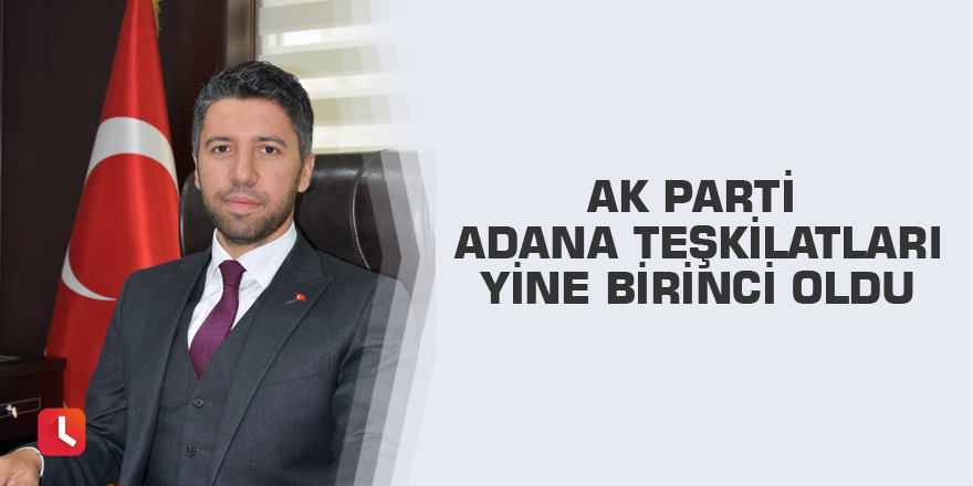 AK Parti Adana Teşkilatları yine birinci oldu