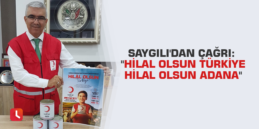 Saygılı'dan çağrı: "Hilal olsun Türkiye hilal olsun Adana"