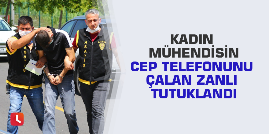 Kadın mühendisin cep telefonunu çalan zanlı tutuklandı
