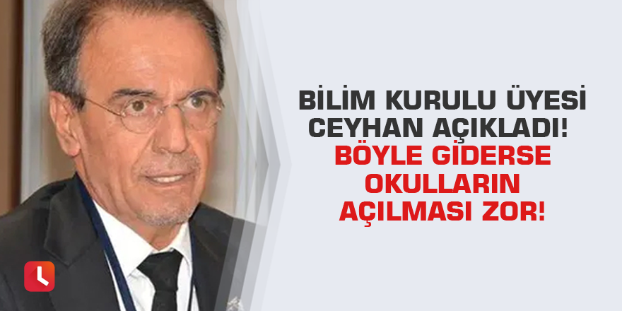Bilim Kurulu Üyesi Ceyhan açıkladı! Böyle giderse okulların açılması zor!