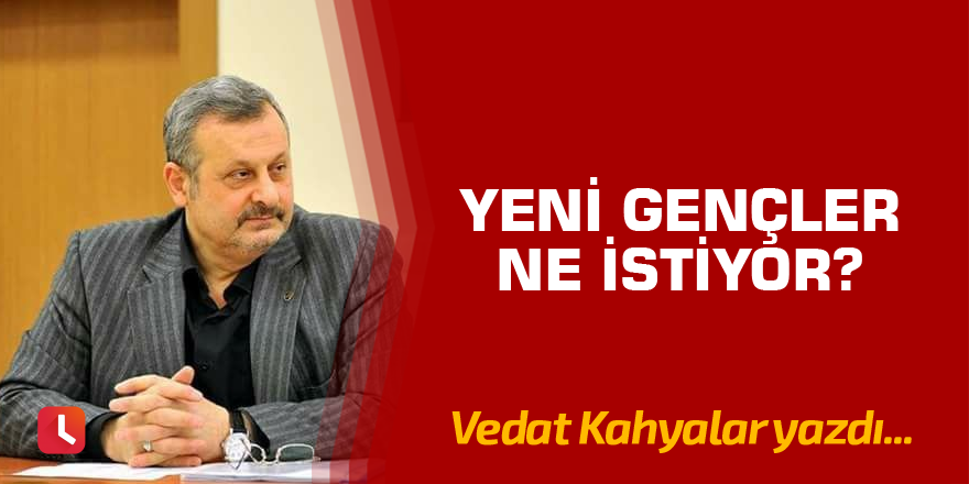 Yeni Gençler ne istiyor?