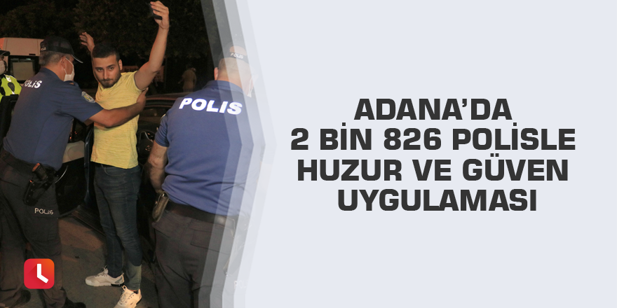 Adana’da 2 bin 826 polisle huzur ve güven uygulaması