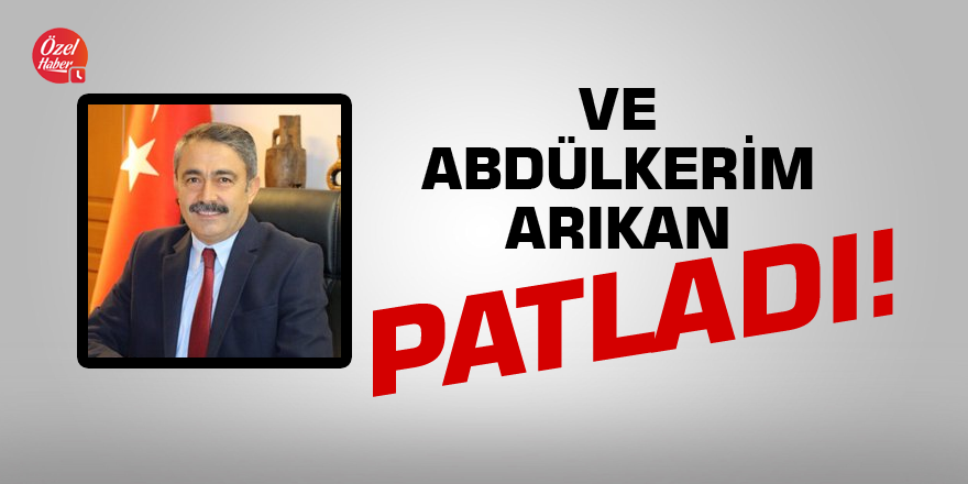 Ve Abdülkerim Arıkan patladı!