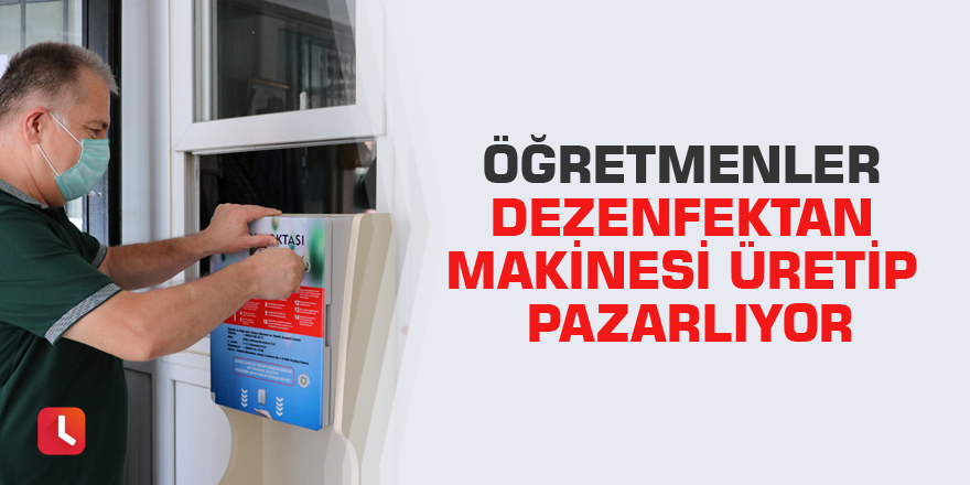 Öğretmenler dezenfektan makinesi üretip pazarlıyor