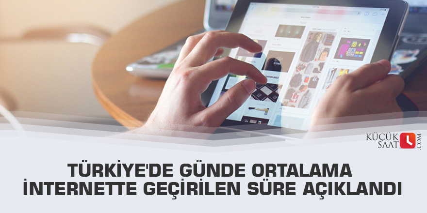 Türkiye'de günde ortalama internette geçirilen süre açıklandı