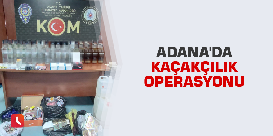 Adana'da kaçakçılık operasyonu