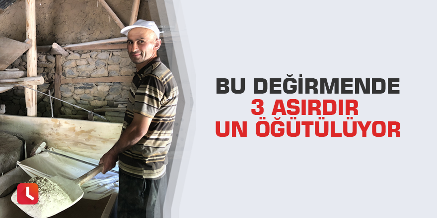 Bu değirmende 3 asırdır un öğütülüyor