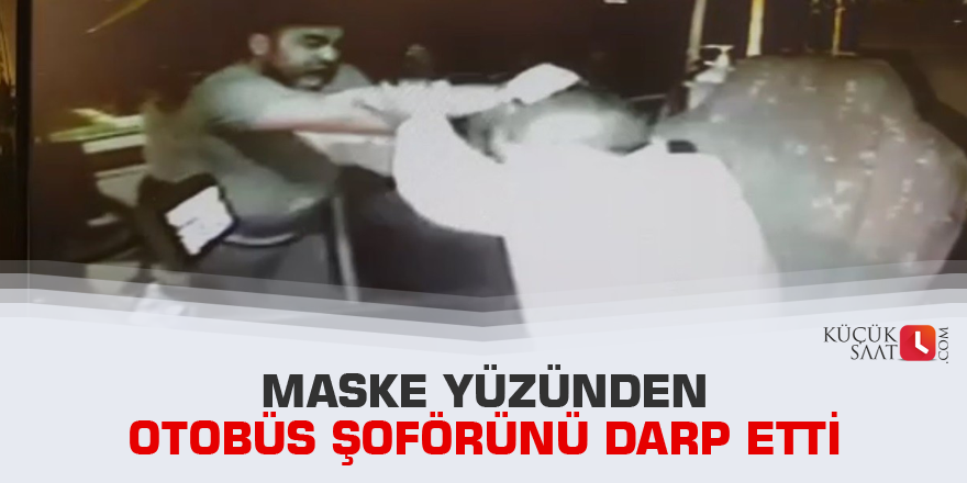 Maske yüzünden otobüs şoförünü darp etti