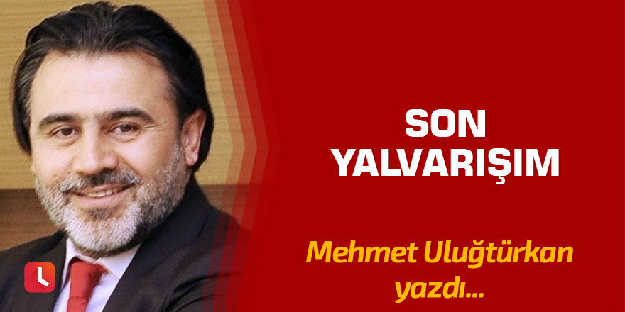 Son yalvarışım