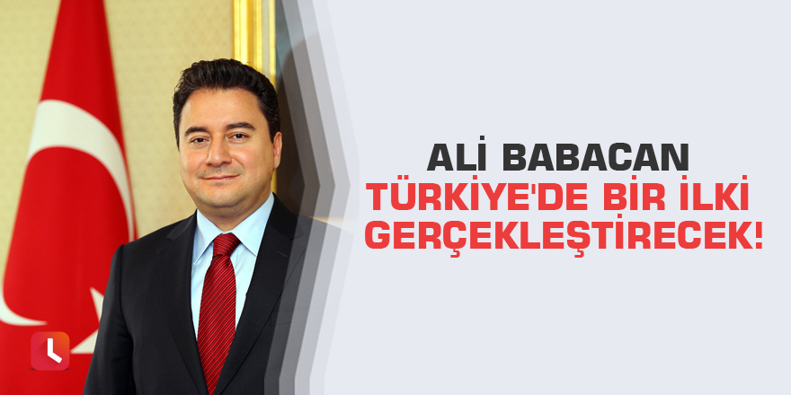 Ali Babacan Türkiye'de bir ilki gerçekleştirecek!