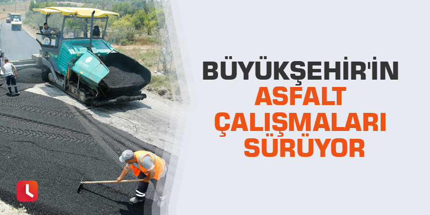 Büyükşehir'in asfalt çalışmaları sürüyor