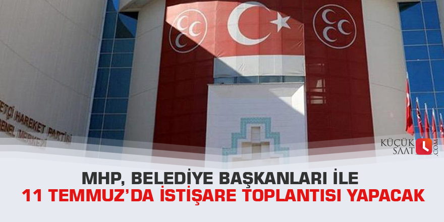 MHP, Belediye Başkanları ile 11 Temmuz’da istişare toplantısı yapacak