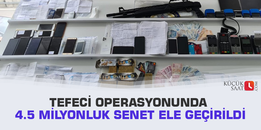 Tefeci operasyonunda 4.5 milyonluk senet ele geçirildi