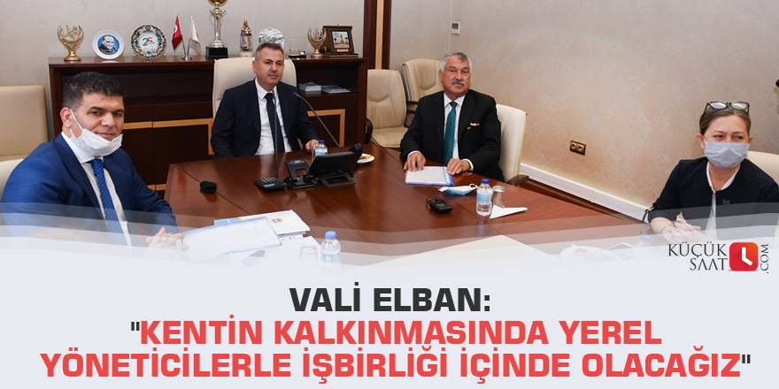 Vali Elban: "Kentin kalkınmasında yerel yöneticilerle işbirliği içinde olacağız"