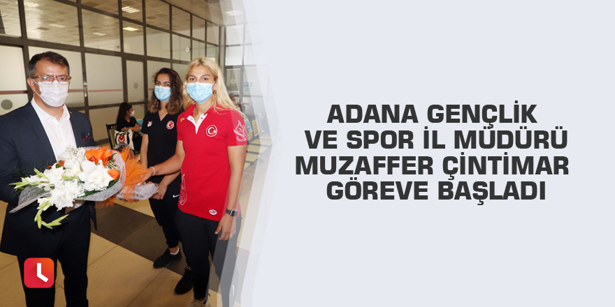 Adana Gençlik ve Spor İl Müdürü Muzaffer Çintimar göreve başladı