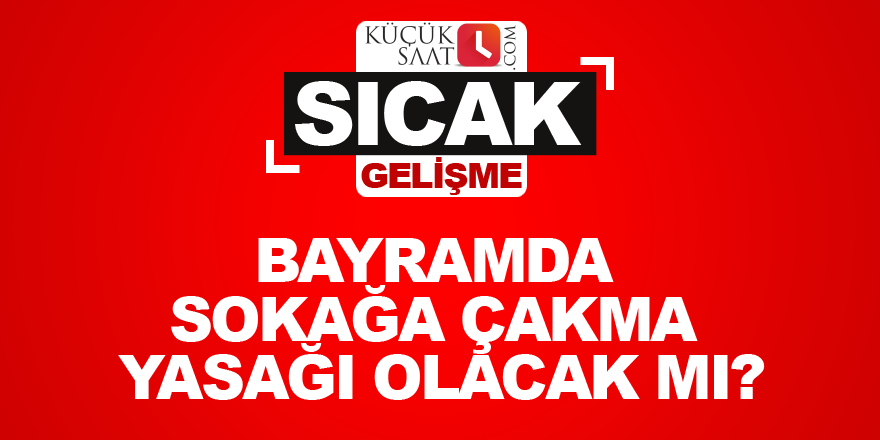 Bayramda sokağa çakma yasağı olacak mı?