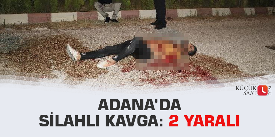 Adana’da silahlı kavga: 2 yaralı