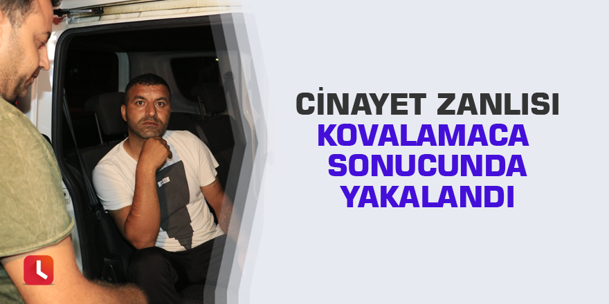 Cinayet zanlısı kovalamaca sonucunda yakalandı