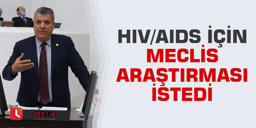 HIV/AIDS için Meclis Araştırması istedi