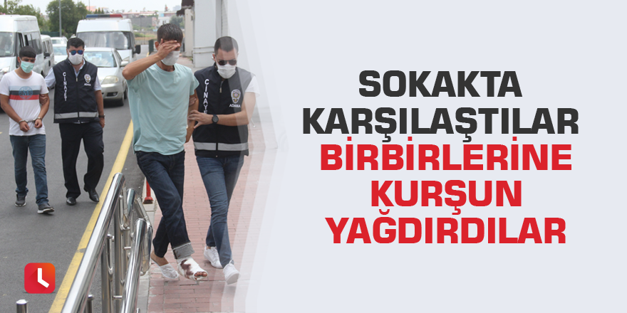 Sokakta karşılaştılar birbirlerine kurşun yağdırdılar