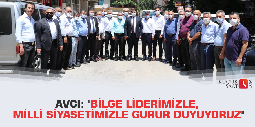 Avcı: "Bilge liderimizle, milli siyasetimizle gurur duyuyoruz"